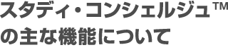 スタディ・コンシェルジュ™の主な機能について