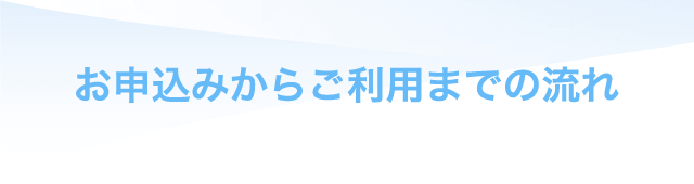 お申込みからご利用までの流れ